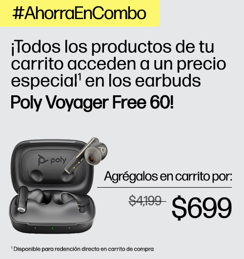 #AhorraEnCombo. &iexcl;Todos los productos de tu carrito acceden a un precio especial* en los earbuds Poly Voyager Free 60! de $4,199 a s&oacute;lo $699. * Disponible para redenci&oacute;n directo en carrito de compra